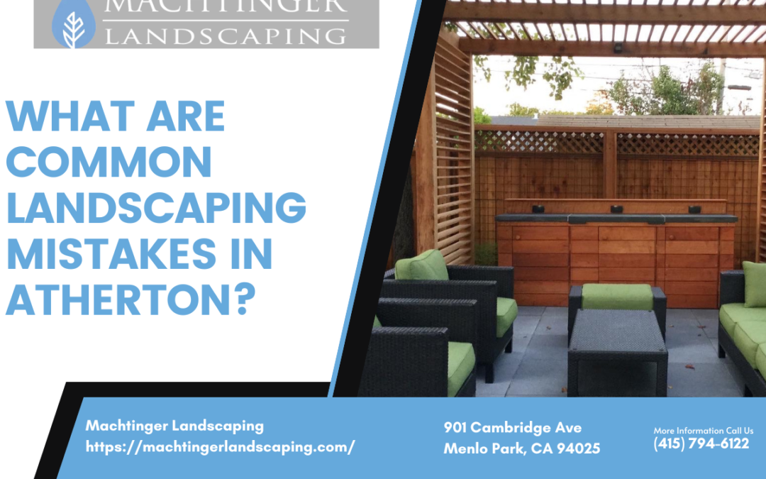 What are common landscaping mistakes in Atherton?