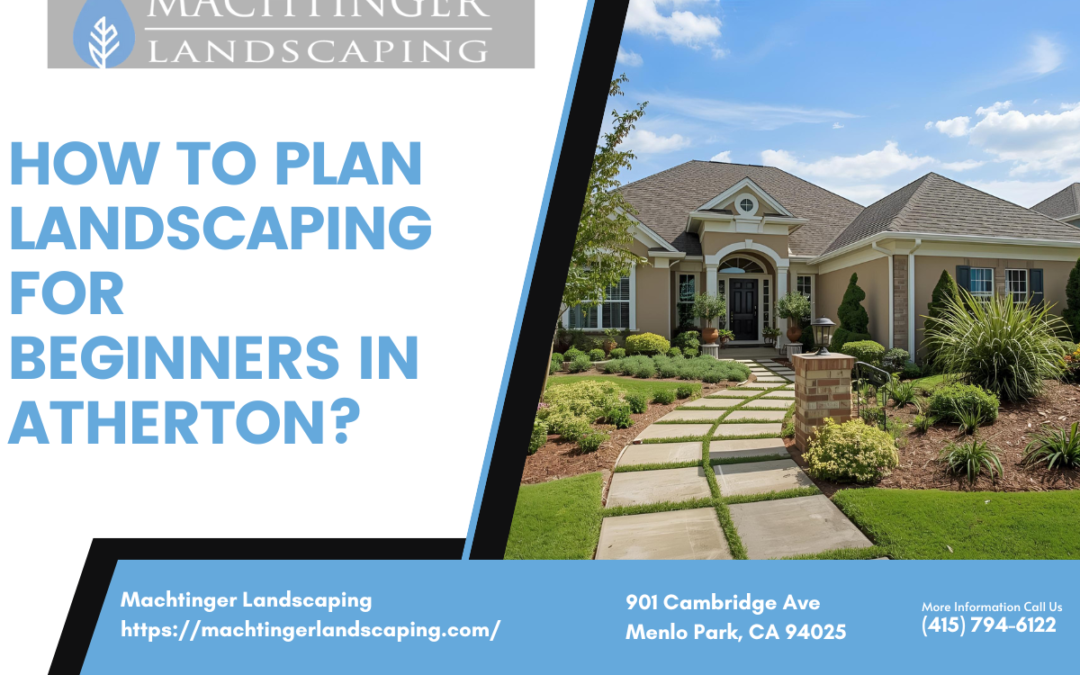 How to plan landscaping for beginners in Atherton?