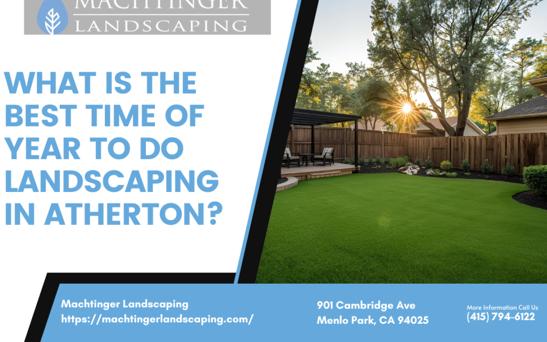 What is the best time of year to do landscaping in Atherton?