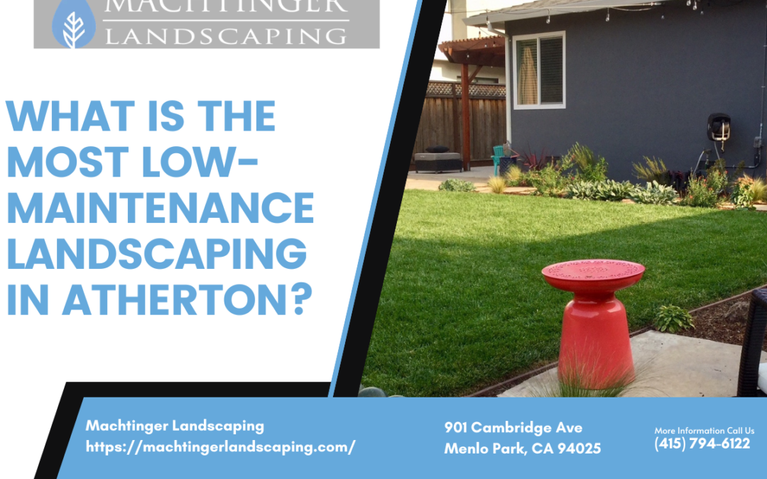 What is the most low-maintenance landscaping in Atherton?